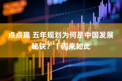点点赢 五年规划为何是中国发展秘诀？丨园来如此