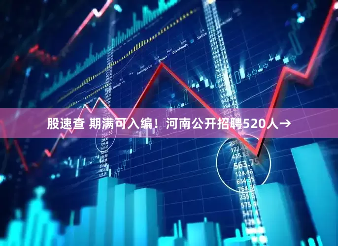 股速查 期满可入编！河南公开招聘520人→